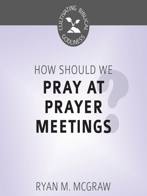 Title details for How Should We Pray at Prayer Meetings? by Ryan M. McGraw - Available